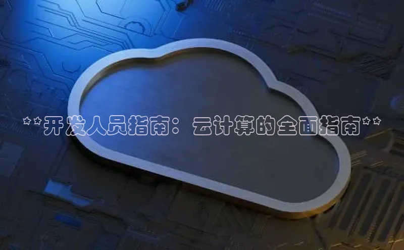 杏鑫彩票app官方下载百度取证**开发人员指南：云计算的全面指南**