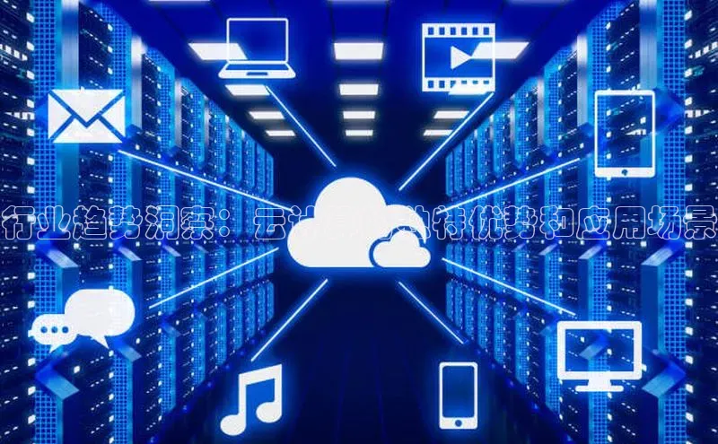 杏鑫登录测速百度社团赞助平台行业趋势洞察：云计算的独特优势和应用场景