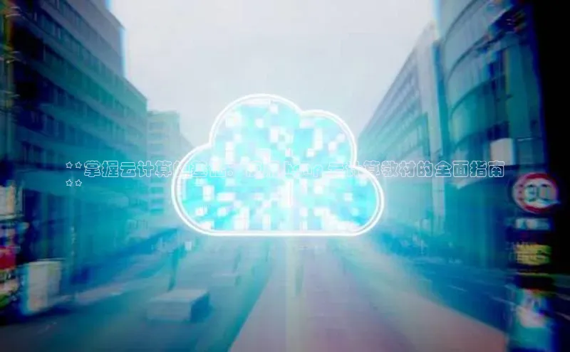 杏鑫是正规彩票平台吗百度翻译App**掌握云计算的基础：使用 hcnp 云计算教材的全面指南
**