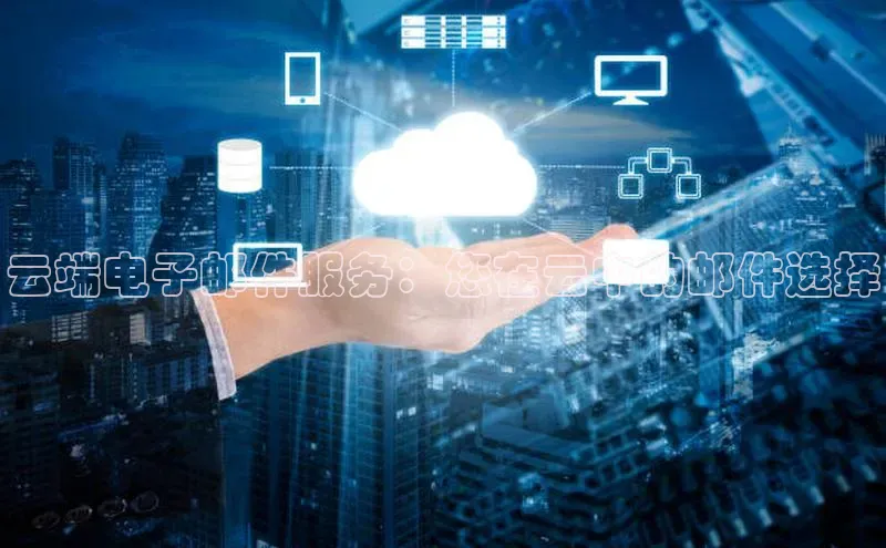 杏鑫登录测速百度集团云端电子邮件服务：您在云中的邮件选择