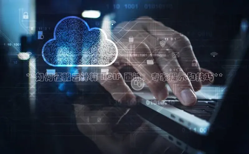 杏鑫平台手机登录入口彩讯股份**如何征服云计算 HCIP 面试：专家提示和技巧**