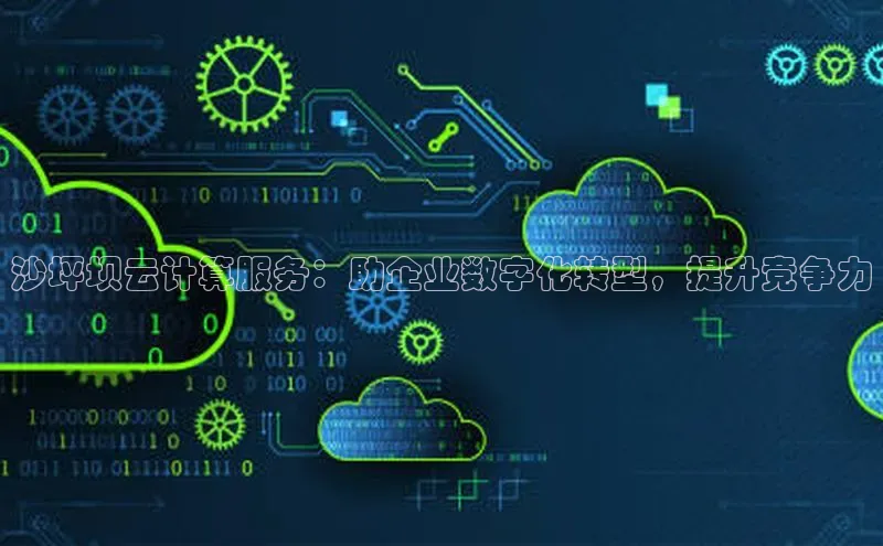 杏鑫注册平台官方网站ARGA公司沙坪坝云计算服务：助企业数字化转型，提升竞争力