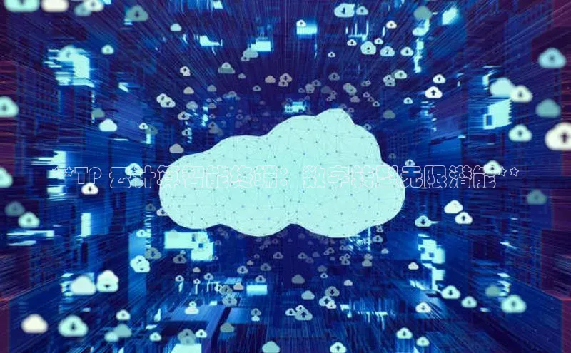 杏鑫彩票app官方下载百度数据开放平台**TP 云计算智能终端：数字转型无限潜能**