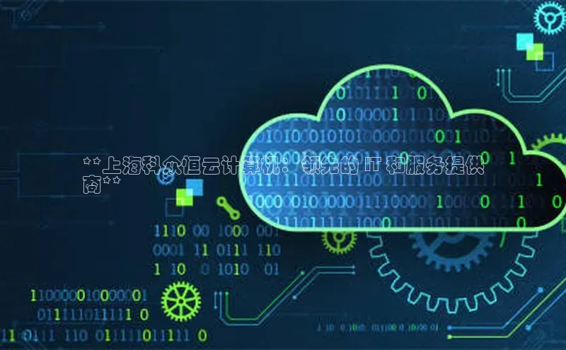 杏鑫注册开户百度Apollo**上海科众恒云计算机：领先的 IT 和服务提供
商**