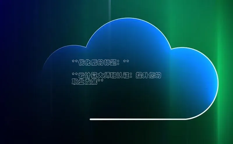 杏鑫平台注册官网美团**优化后的标题：**

**云计算大师班认证：提升您的
职业发展**