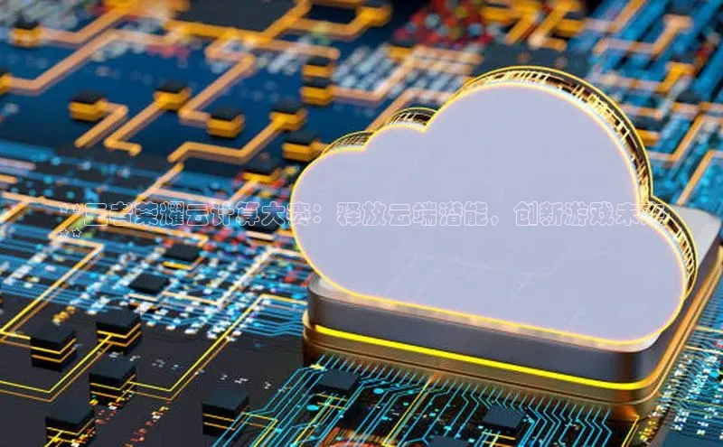 杏鑫平台线路测速百度信誉**王者荣耀云计算大赛：释放云端潜能，创新游戏未来
**