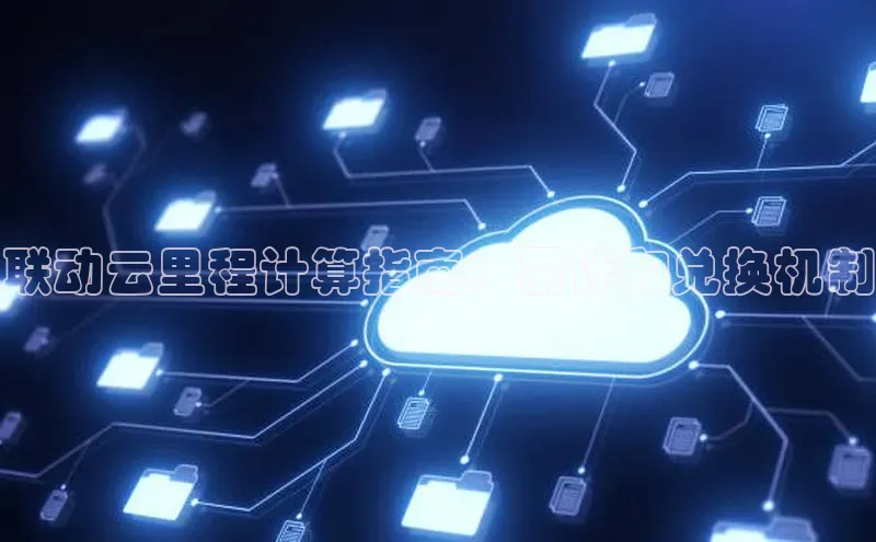 杏鑫彩票app官方下载颐驰 06联动云里程计算指南：累计和兑换机制