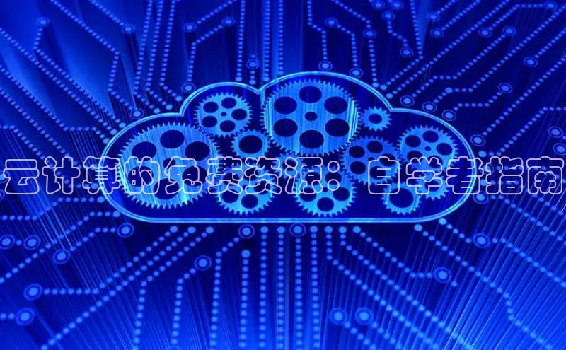 杏鑫注册平台官方网站云创智行云计算的免费资源：自学者指南