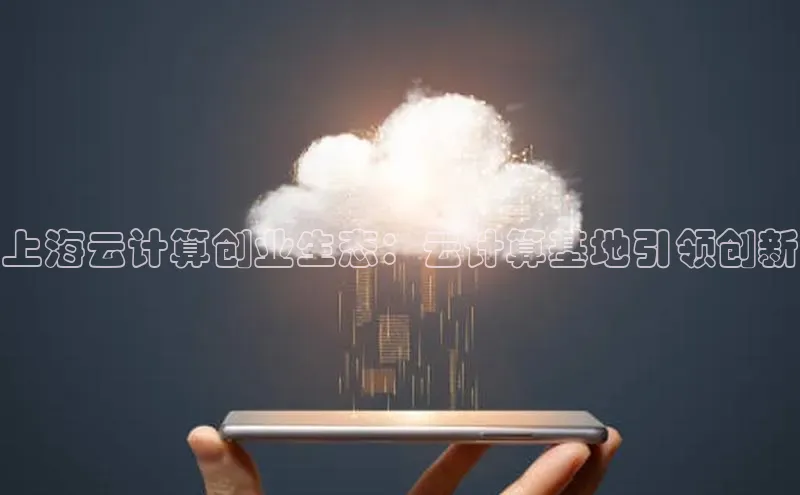 杏鑫平台手机登录入口百度教育上海云计算创业生态：云计算基地引领创新