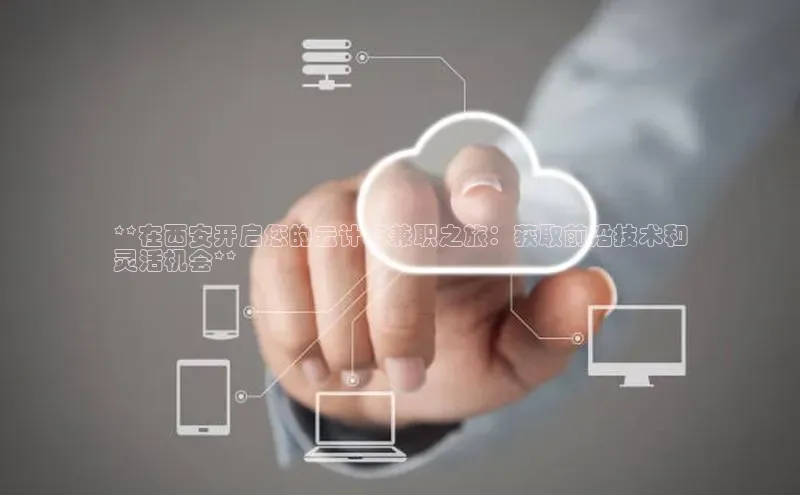 杏鑫平台开户猫眼**在西安开启您的云计算兼职之旅：获取前沿技术和
灵活机会**