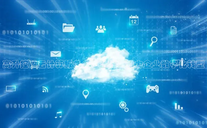 杏鑫平台线路测速百度智能云高升控股云计算服务全面测评：助力企业数字化转型