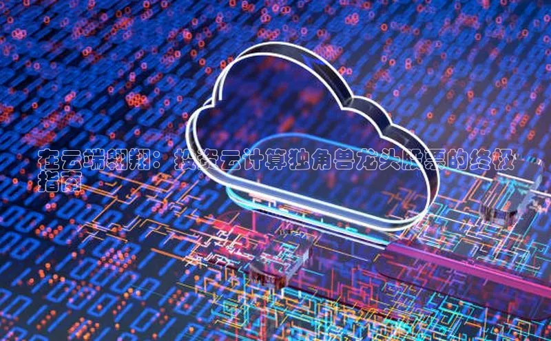 杏鑫登录测速百度集团在云端翱翔：投资云计算独角兽龙头股票的终极
指南