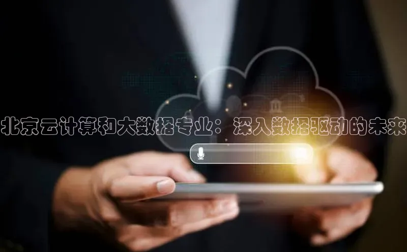 杏鑫平台注册官网百度网盘北京云计算和大数据专业：深入数据驱动的未来