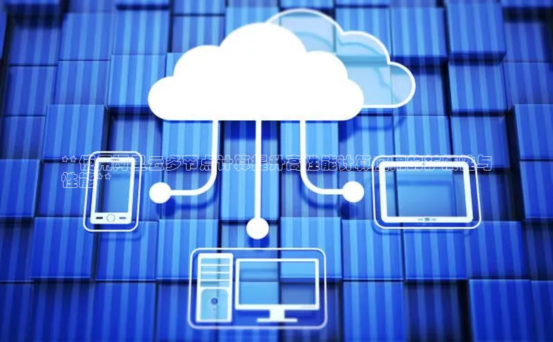 杏鑫注册平台官方网站百度安全社区**使用阿里云多节点计算提升高性能计算应用的扩展性与
性能**