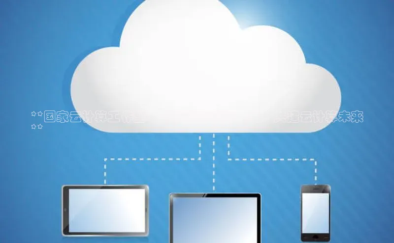 杏鑫平台注册入口百度健康**国家云计算工作室：招聘行业领先人才，共建云计算未来
**