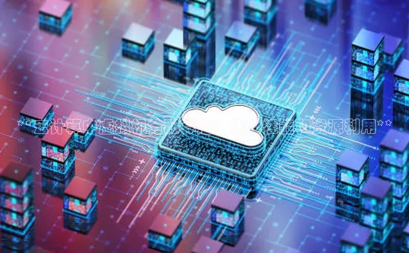 杏鑫登录测速诸葛科技**云计算中虚拟机分配算法：优化性能和资源利用**