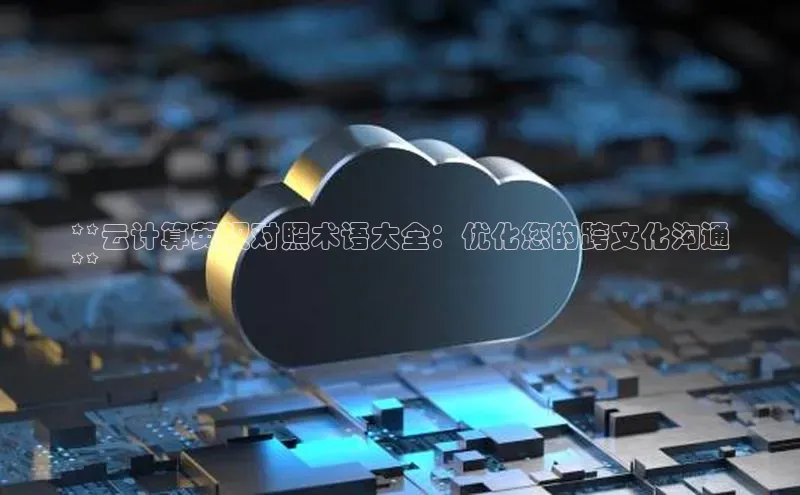 杏鑫平台注册官网百度网盘**云计算英汉对照术语大全：优化您的跨文化沟通
**