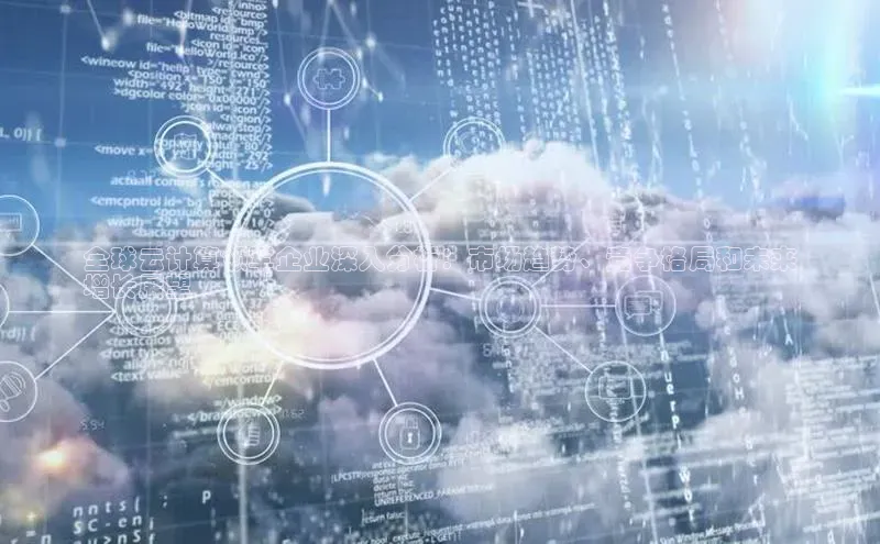 杏鑫新闻顺丰全球云计算领军企业深入分析：市场趋势、竞争格局和未来
增长展望