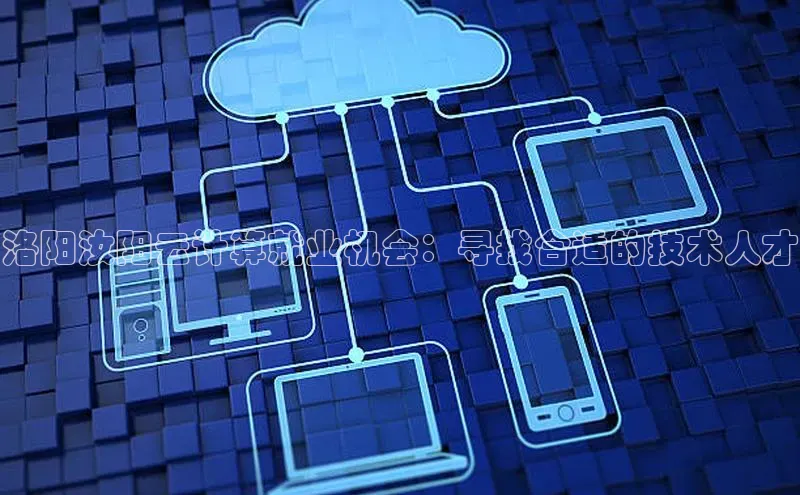 杏鑫平台登录地址网易洛阳汝阳云计算就业机会：寻找合适的技术人才