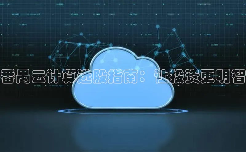 杏鑫彩票app官方下载路畅科技番禺云计算选股指南：让投资更明智