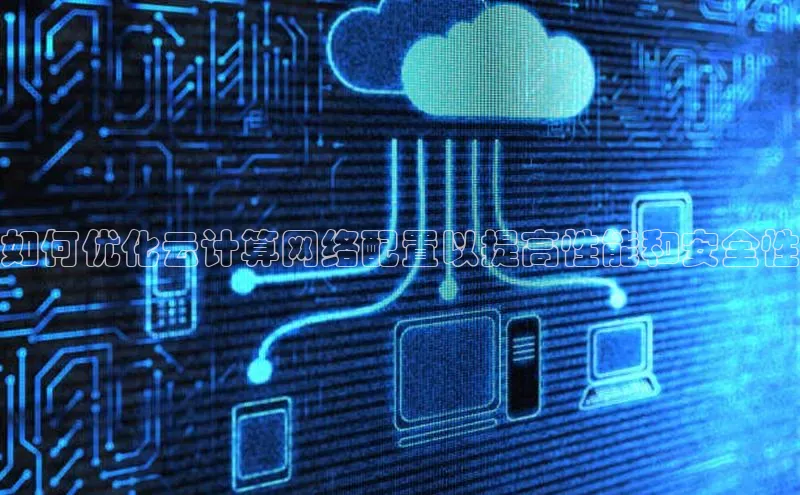 杏鑫彩票官网app百度大脑如何优化云计算网络配置以提高性能和安全性