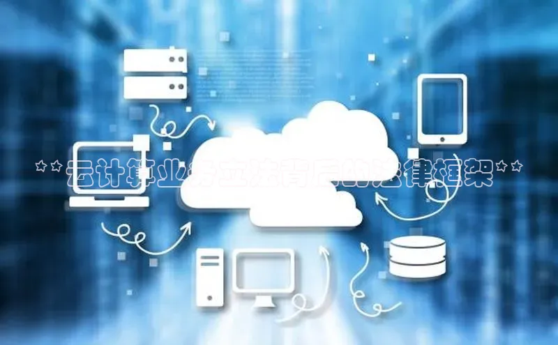 杏鑫注册地址百度手机助手**云计算业务立法背后的法律框架**