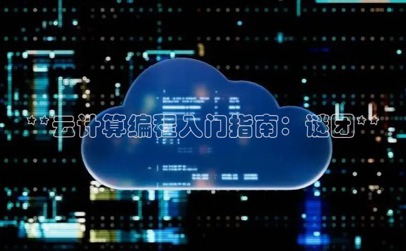 杏鑫彩票官网app百度大脑**云计算编程入门指南：谜团**