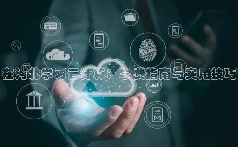 杏鑫注册登录地址华扬联众在河北学习云计算：学费指南与实用技巧