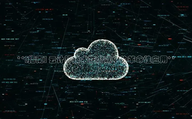 杏鑫注册登录地址百度游戏开放平台**[指南] 云计算技术在游戏中的革命性应用**