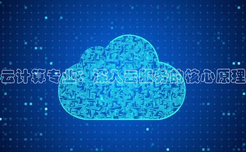 杏鑫是正规彩票平台吗江铃新能源云计算专业：深入云服务的核心原理
