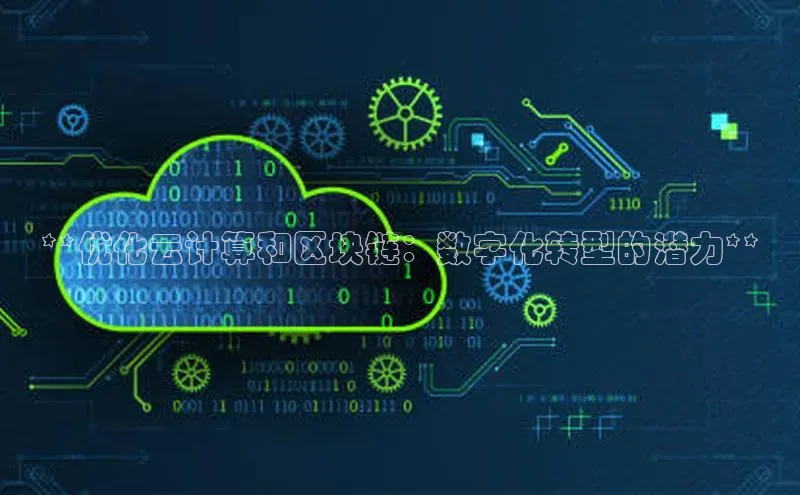 杏鑫彩票官网登录携程**优化云计算和区块链：数字化转型的潜力**