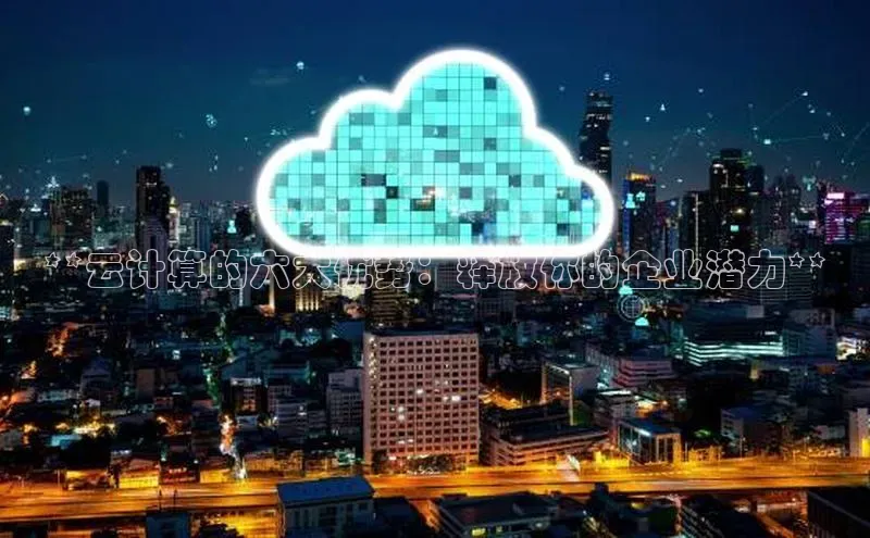 杏鑫注册登录代理挪威主权基金**云计算的六大优势：释放你的企业潜力**