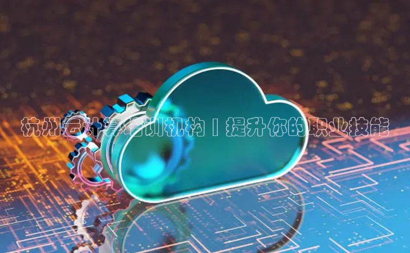 杏鑫登陆测速登录百度识图杭州云计算培训机构 | 提升你的职业技能