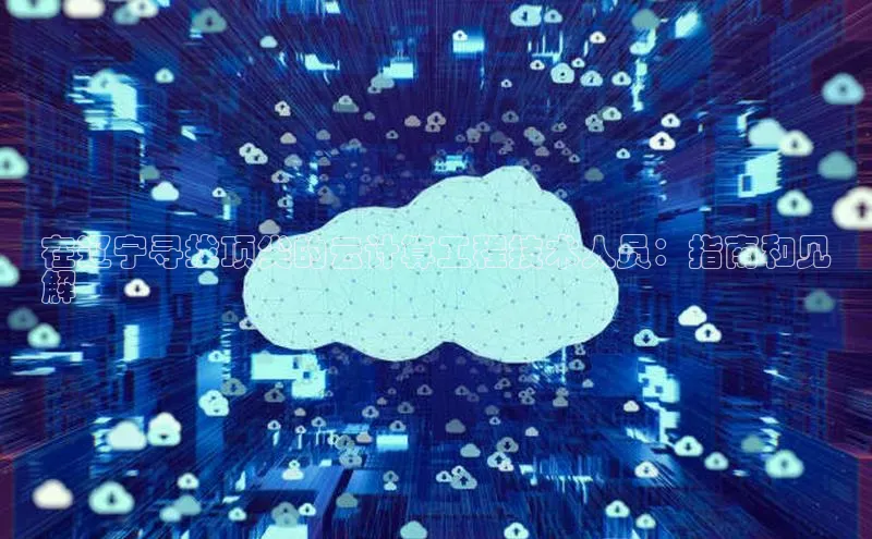 杏鑫注册平台官方网站ARGA公司在辽宁寻找顶尖的云计算工程技术人员：指南和见
解