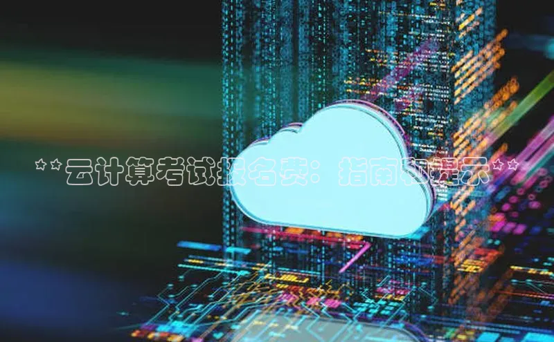 杏鑫平台手机登录入口小度商城**云计算考试报名费：指南和提示**