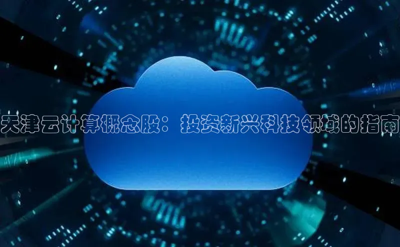 杏鑫注册登录代理挪威主权基金天津云计算概念股：投资新兴科技领域的指南