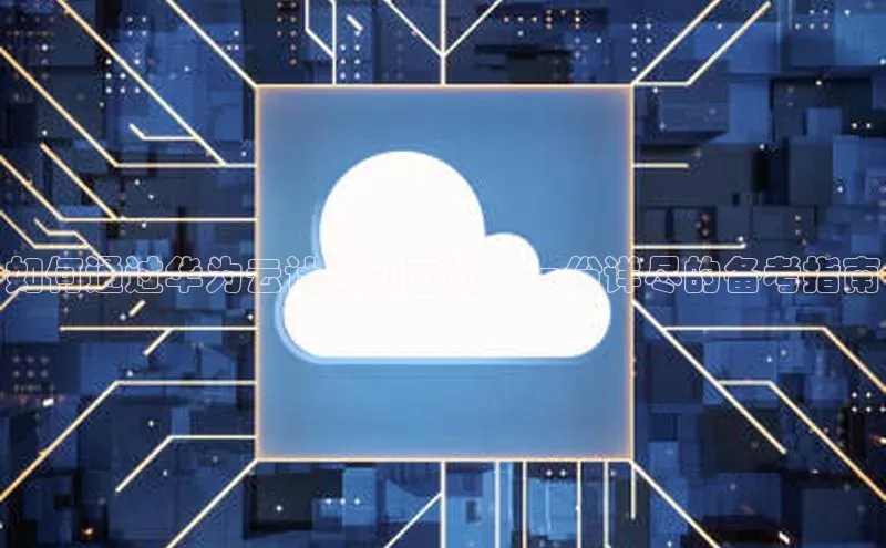 杏鑫彩票官网app雷柏科技如何通过华为云计算机面试：一份详尽的备考指南