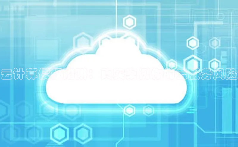 杏鑫注册平台官方网站每日互动云计算侵权陷阱：真实案例你的云服务风险