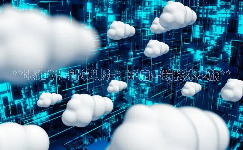 杏鑫平台手机登录入口百度教育**跟谁学云计算课程：开启云端技术之旅**