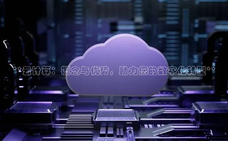 杏鑫登陆测速登录百度手机卫士**云计算：概念与优势，助力您的数字化转型**