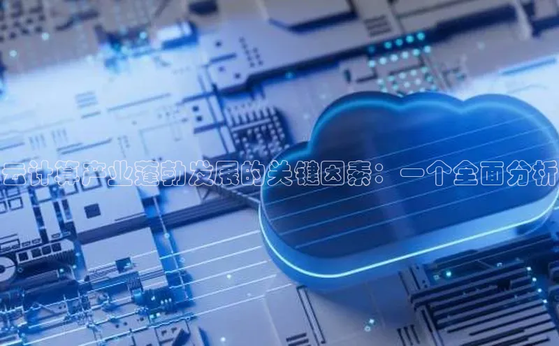 杏鑫平台注册官网阿里尔公司云计算产业蓬勃发展的关键因素：一个全面分析