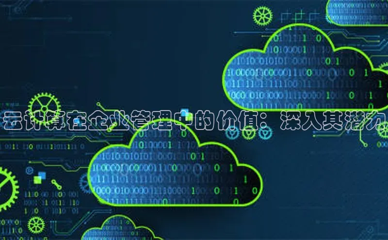 杏鑫平台线路测速百度信誉云计算在企业管理中的价值：深入其潜力