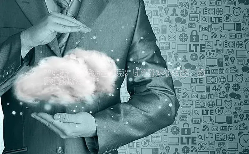 杏鑫新闻顺丰**中建一局华东云计算：引领数字化转型，赋
能建筑新未来**