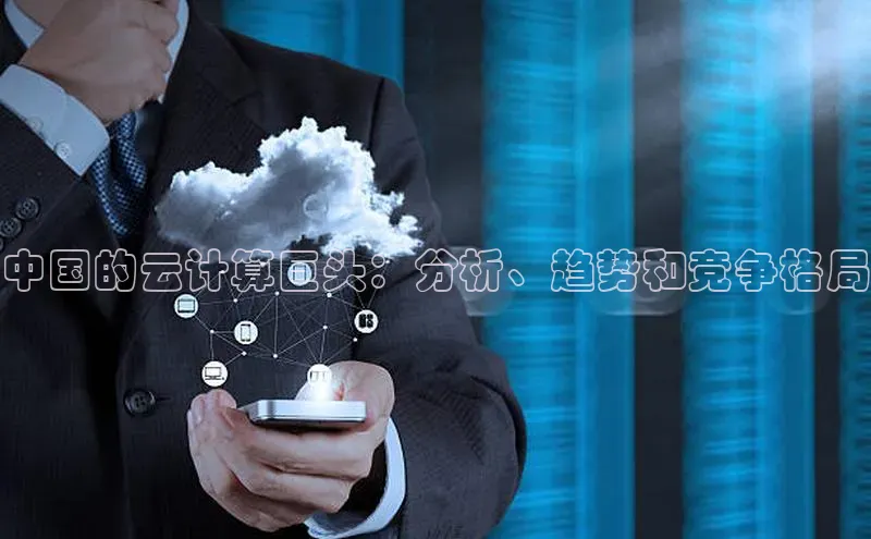 杏鑫平台代理滴滴出行中国的云计算巨头：分析、趋势和竞争格局