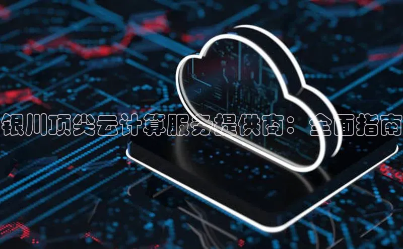 杏鑫平台登录地址百度手机输入法银川顶尖云计算服务提供商：全面指南