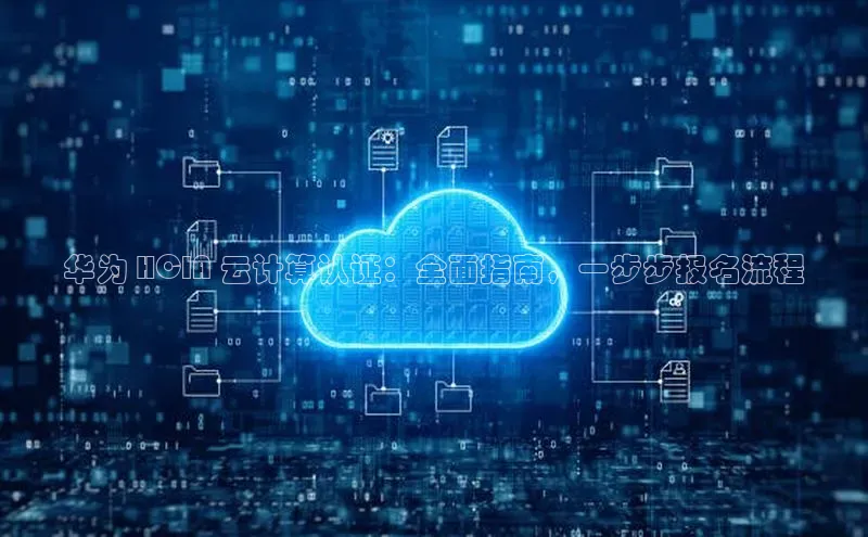 杏鑫是正规彩票平台吗百度翻译华为 HCIA 云计算认证：全面指南，一步步报名流程