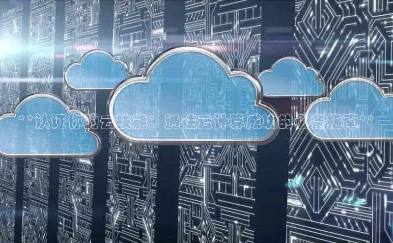 杏鑫平台开户百家号**认证你的云技能：通往云计算成功的必备指南**