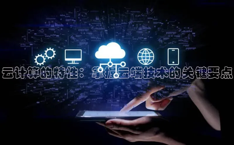 杏鑫新闻顺丰云计算的特性：掌握云端技术的关键要点