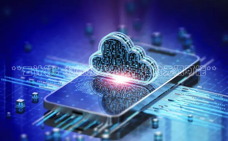 杏鑫平台线路测速百度智能云**云计算：打破技术界限，释放无限可能**