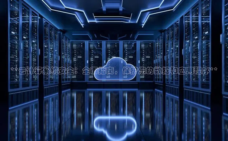 杏鑫平台注册官网知乎**云计算系统安全：全面指南，保护您的数据和应用程序**